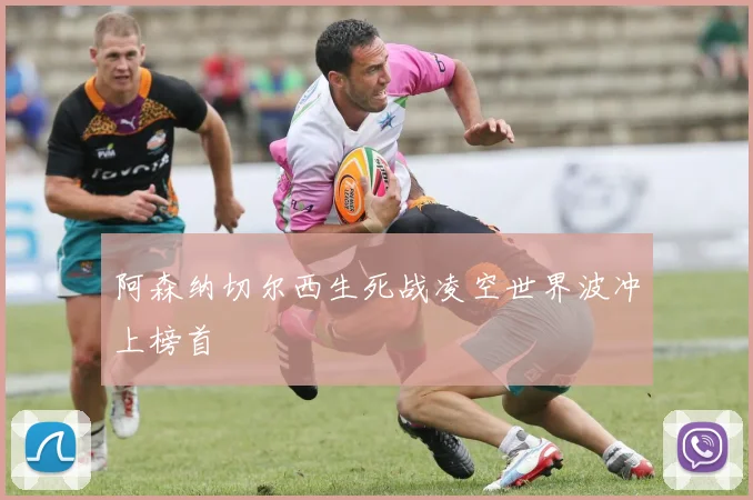 阿森纳切尔西生死战凌空世界波冲上榜首