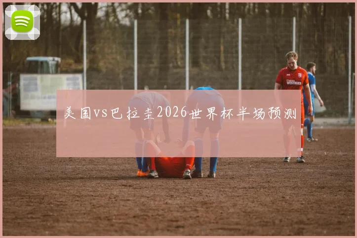 美国vs巴拉圭2026世界杯半场预测