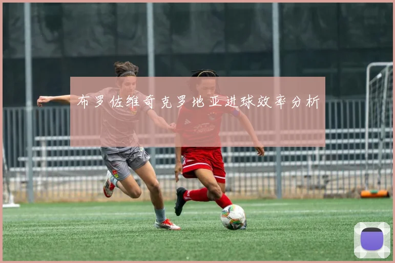 布罗佐维奇克罗地亚进球效率分析