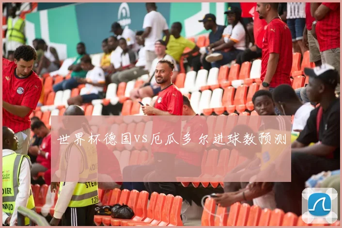 世界杯德国vs厄瓜多尔进球数预测