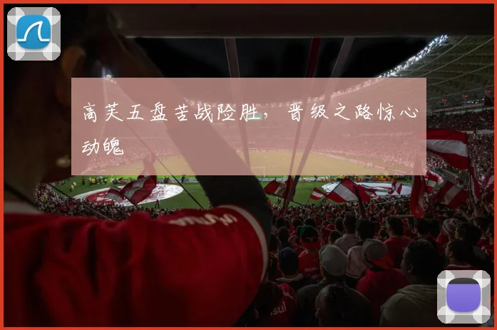 高芙五盘苦战险胜，晋级之路惊心动魄