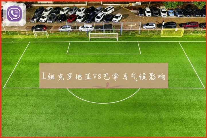 L组克罗地亚vs巴拿马气候影响