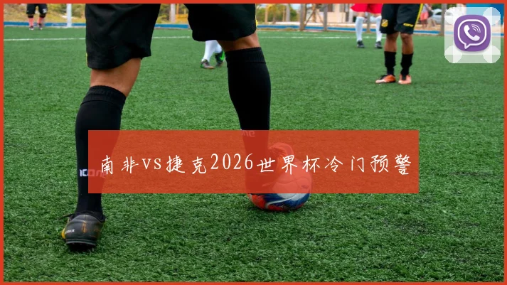 南非vs捷克2026世界杯冷门预警
