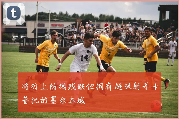 将对上防线残缺但拥有超级射手卡普托的墨尔本城