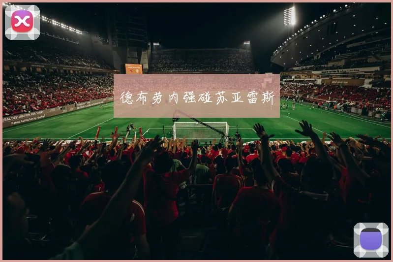 德布劳内强碰苏亚雷斯