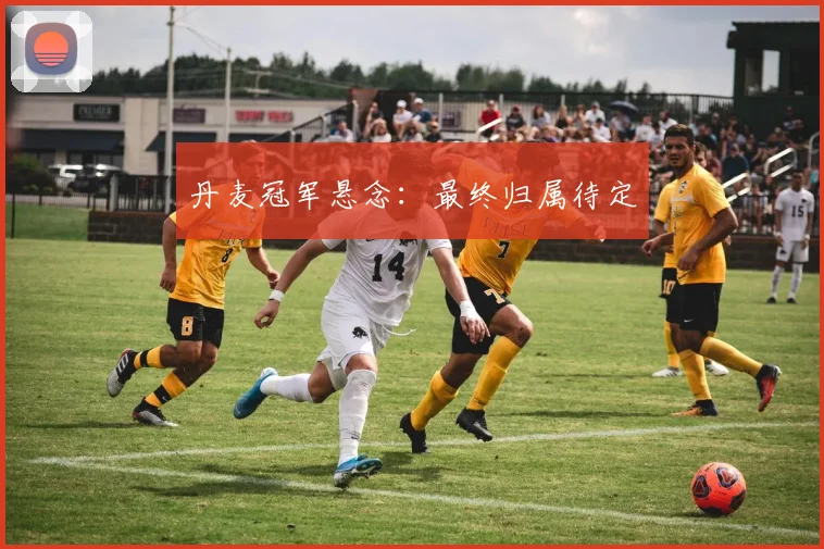 丹麦冠军悬念:最终归属待定