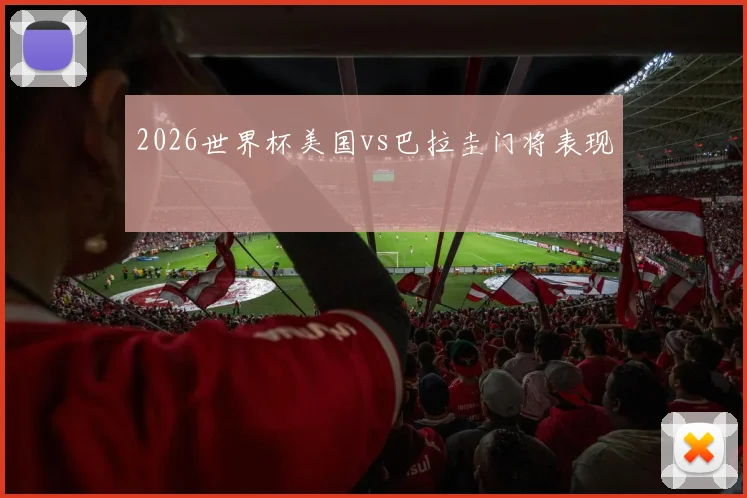 2026世界杯美国vs巴拉圭门将表现