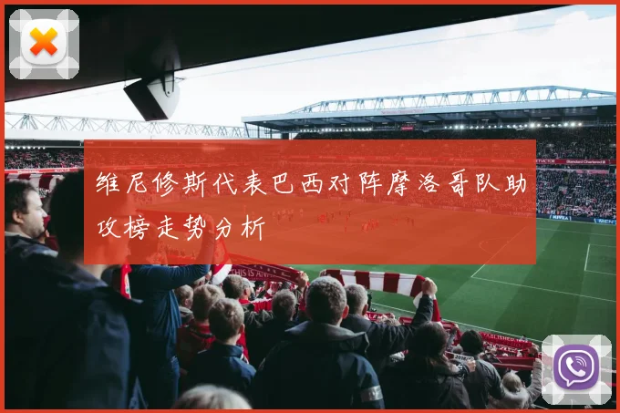 维尼修斯代表巴西对阵摩洛哥队助攻榜走势分析