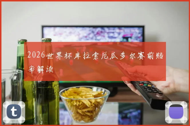 2026世界杯库拉索厄瓜多尔赛前赔率解读